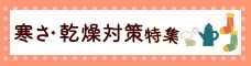 寒さ・乾燥対策特集